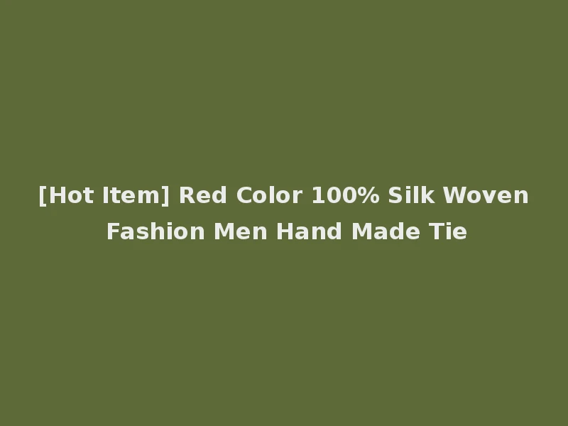 [Hot Item] Red Color 100% Silk Woven Fashion Men Hand Made Tie