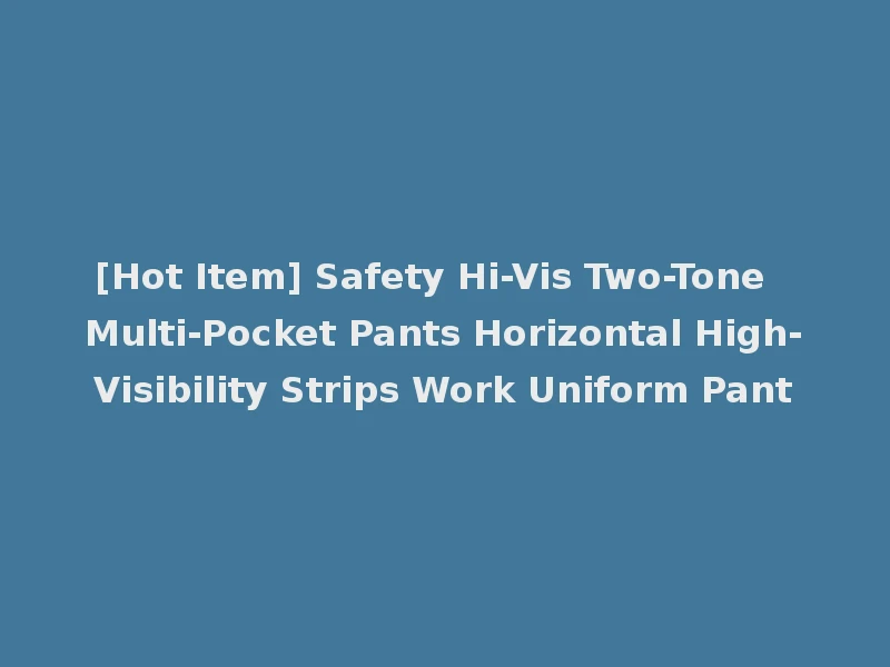 [Hot Item] Safety Hi-Vis Two-Tone Multi-Pocket Pants Horizontal High-Visibility Strips Work Uniform Pant