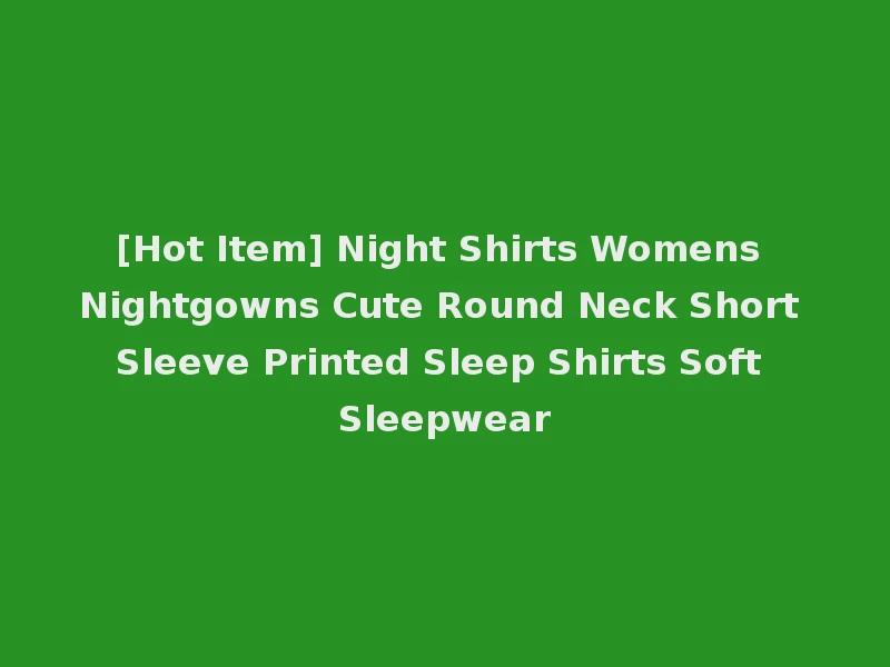 [Hot Item] Night Shirts Womens Nightgowns Cute Round Neck Short Sleeve Printed Sleep Shirts Soft Sleepwear