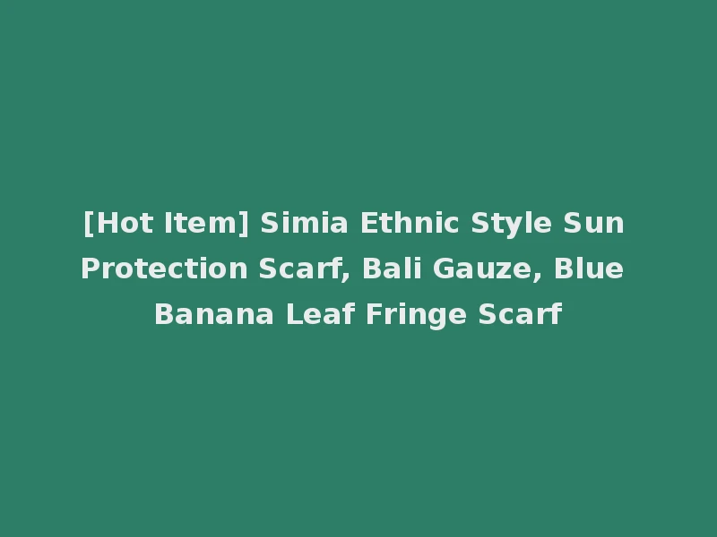 [Hot Item] Simia Ethnic Style Sun Protection Scarf, Bali Gauze, Blue Banana Leaf Fringe Scarf