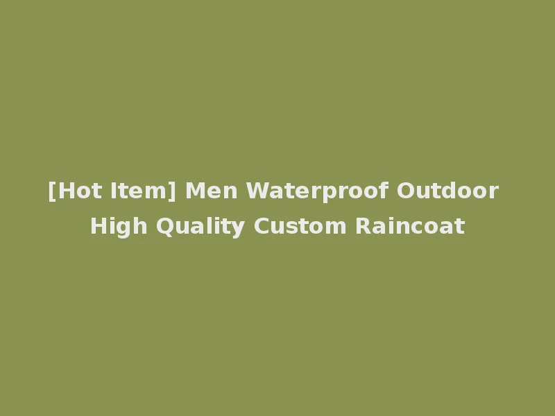 [Hot Item] Men Waterproof Outdoor High Quality Custom Raincoat