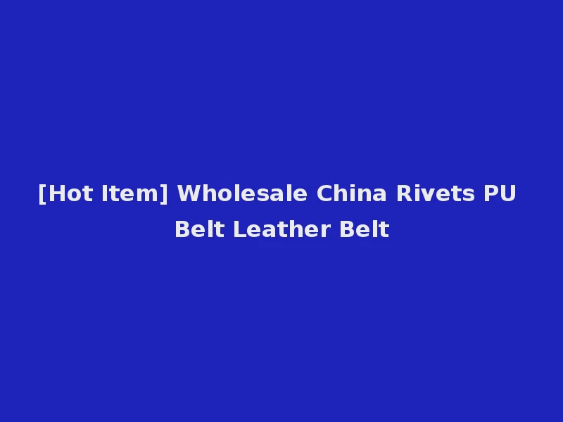 [Hot Item] Wholesale China Rivets PU Belt Leather Belt