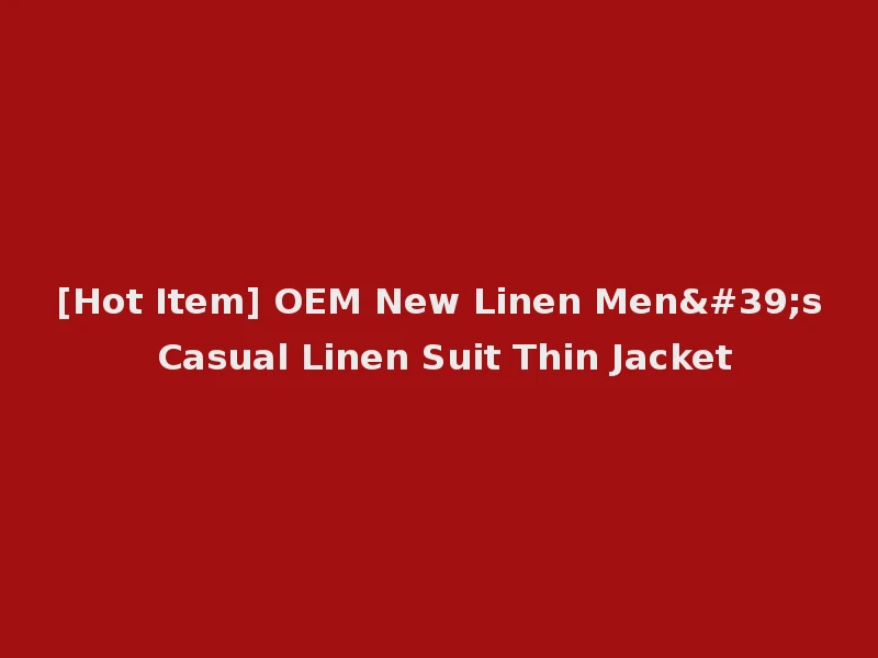 [Hot Item] OEM New Linen Men's Casual Linen Suit Thin Jacket