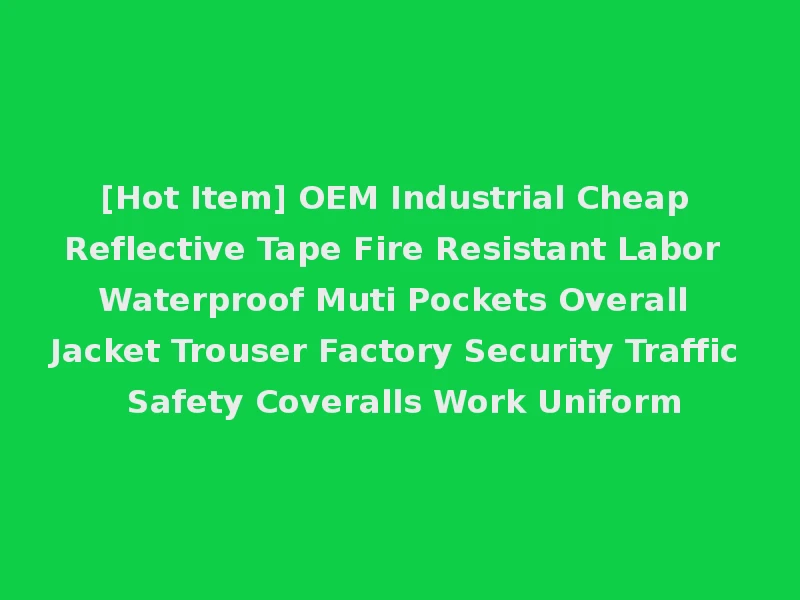 [Hot Item] OEM Industrial Cheap Reflective Tape Fire Resistant Labor Waterproof Muti Pockets Overall Jacket Trouser Factory Security Traffic Safety Coveralls Work Uniform