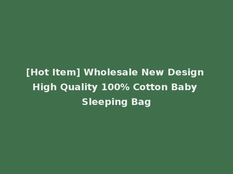 [Hot Item] Wholesale New Design High Quality 100% Cotton Baby Sleeping Bag