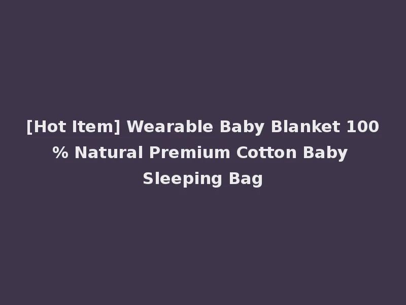 [Hot Item] Wearable Baby Blanket 100% Natural Premium Cotton Baby Sleeping Bag