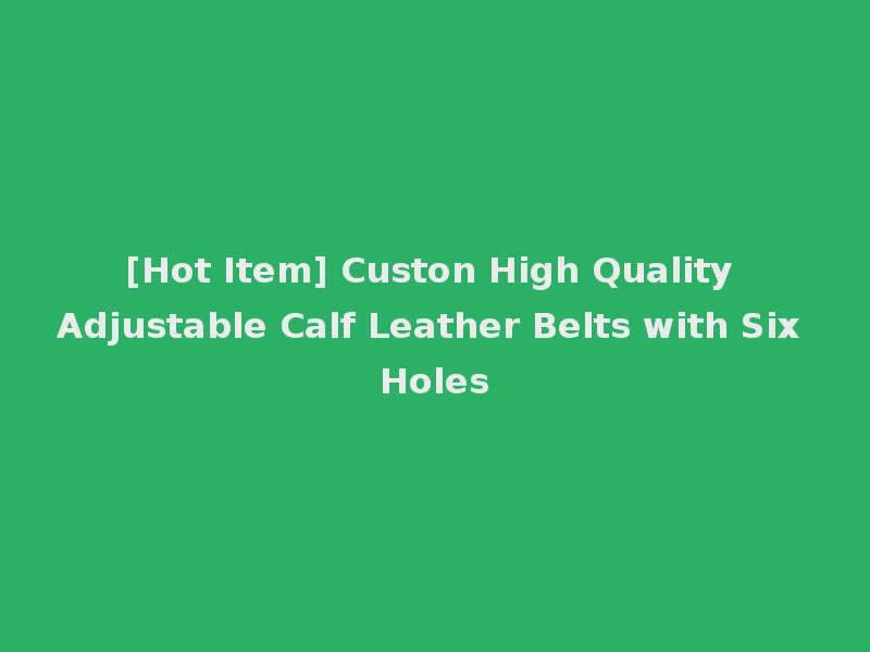 [Hot Item] Custon High Quality Adjustable Calf Leather Belts with Six Holes