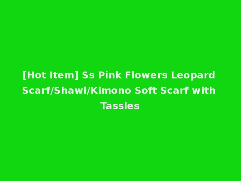 [Hot Item] Ss Pink Flowers Leopard Scarf/Shawl/Kimono Soft Scarf with Tassles