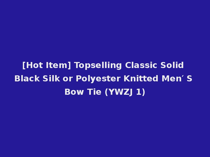 [Hot Item] Topselling Classic Solid Black Silk or Polyester Knitted Men′ S Bow Tie (YWZJ 1)