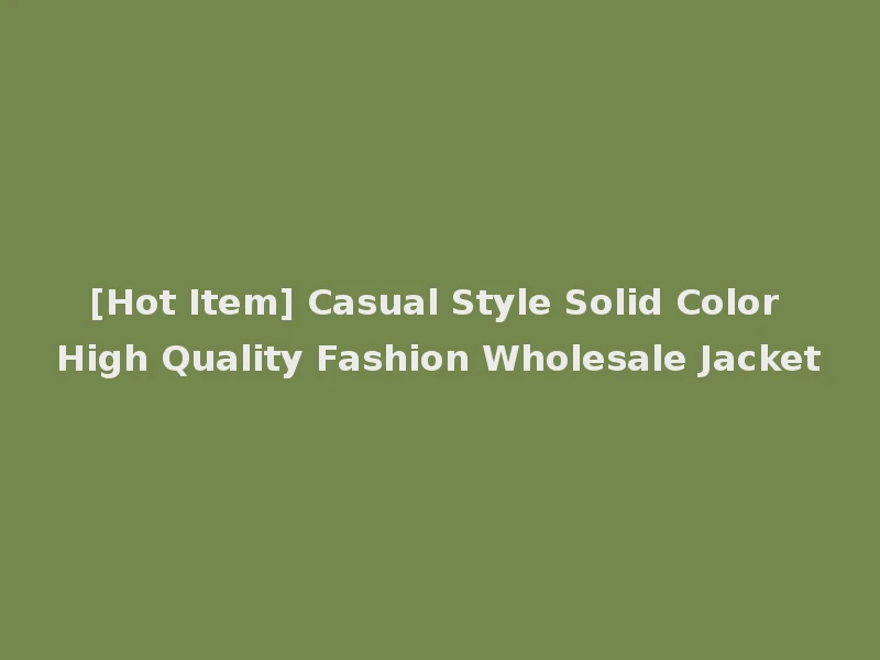 [Hot Item] Casual Style Solid Color High Quality Fashion Wholesale Jacket