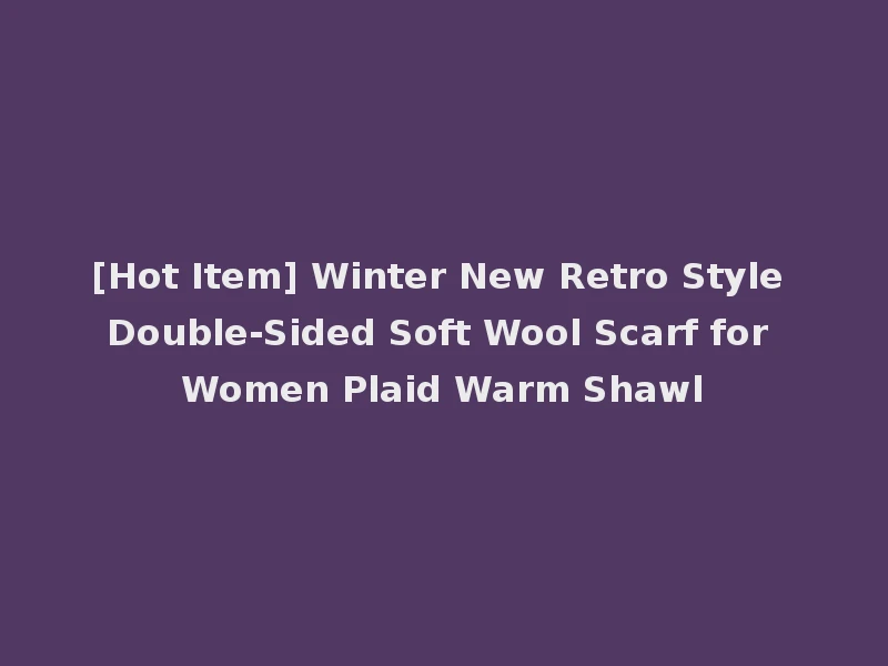 [Hot Item] Winter New Retro Style Double-Sided Soft Wool Scarf for Women Plaid Warm Shawl