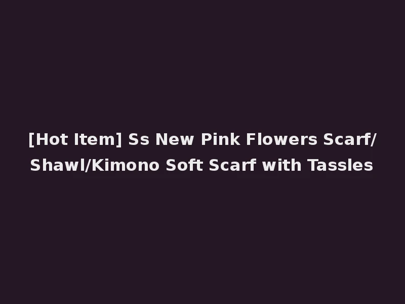 [Hot Item] Ss New Pink Flowers Scarf/Shawl/Kimono Soft Scarf with Tassles