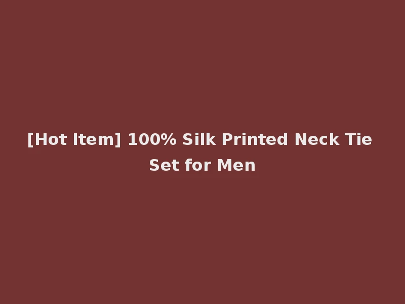[Hot Item] 100% Silk Printed Neck Tie Set for Men