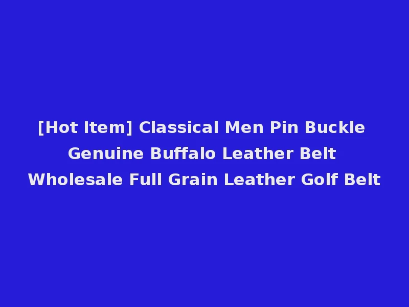 [Hot Item] Classical Men Pin Buckle Genuine Buffalo Leather Belt Wholesale Full Grain Leather Golf Belt