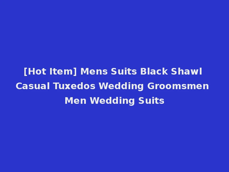 [Hot Item] Mens Suits Black Shawl Casual Tuxedos Wedding Groomsmen Men Wedding Suits