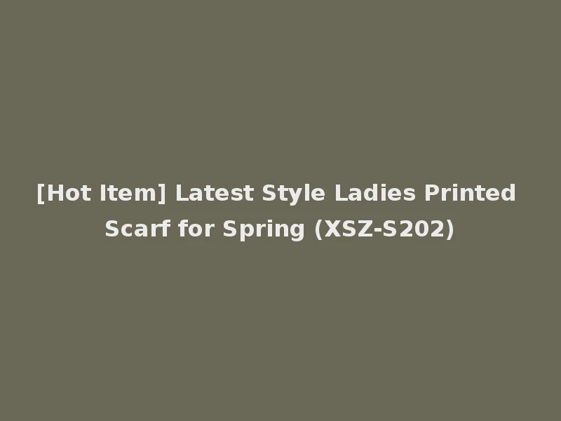 [Hot Item] Latest Style Ladies Printed Scarf for Spring (XSZ-S202)