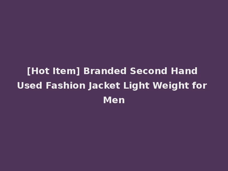 [Hot Item] Branded Second Hand Used Fashion Jacket Light Weight for Men