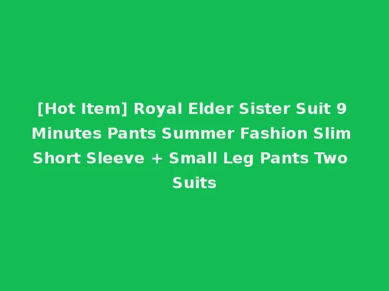 [Hot Item] Royal Elder Sister Suit 9 Minutes Pants Summer Fashion Slim Short Sleeve + Small Leg Pants Two Suits