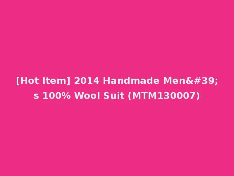 [Hot Item] 2014 Handmade Men's 100% Wool Suit (MTM130007)