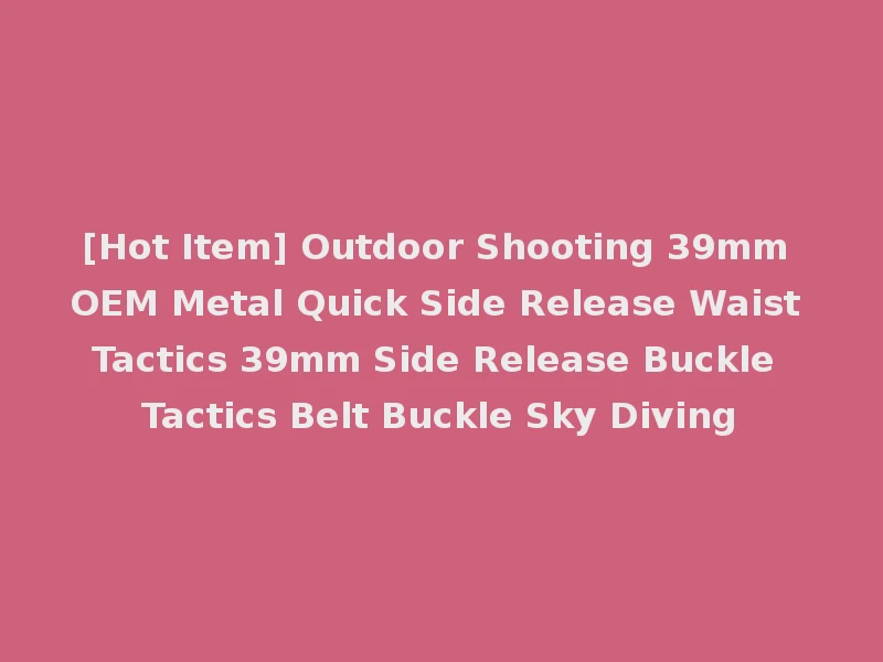 [Hot Item] Outdoor Shooting 39mm OEM Metal Quick Side Release Waist Tactics 39mm Side Release Buckle Tactics Belt Buckle Sky Diving