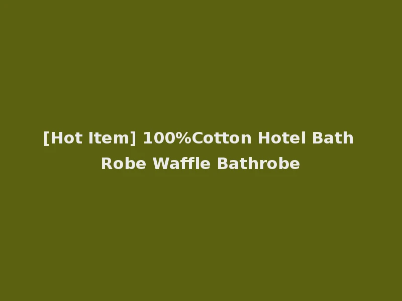 [Hot Item] 100%Cotton Hotel Bath Robe Waffle Bathrobe