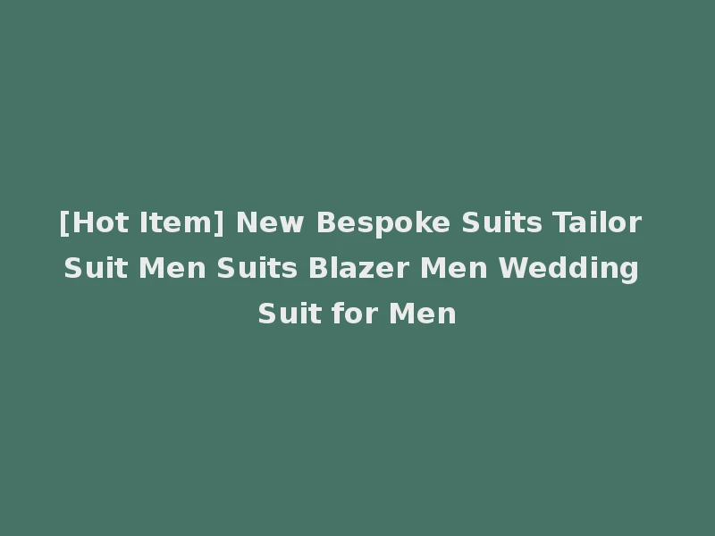 [Hot Item] New Bespoke Suits Tailor Suit Men Suits Blazer Men Wedding Suit for Men