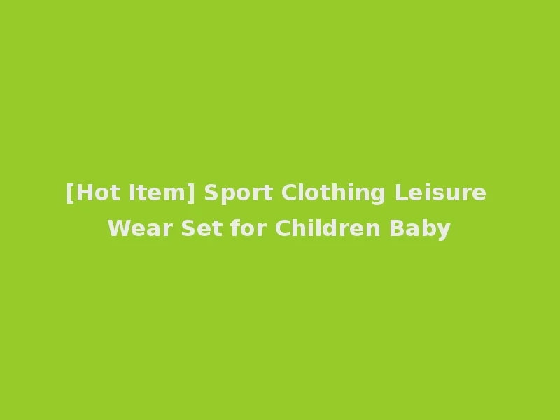 [Hot Item] Sport Clothing Leisure Wear Set for Children Baby