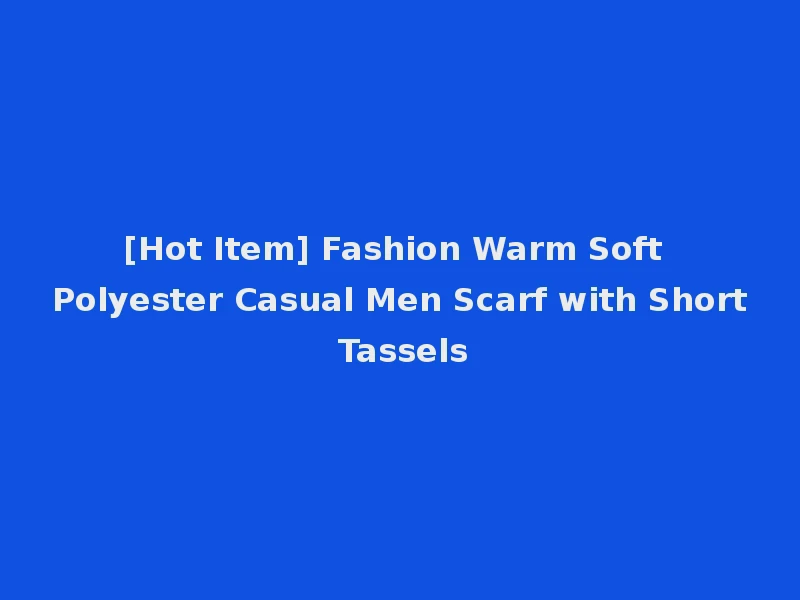 [Hot Item] Fashion Warm Soft Polyester Casual Men Scarf with Short Tassels