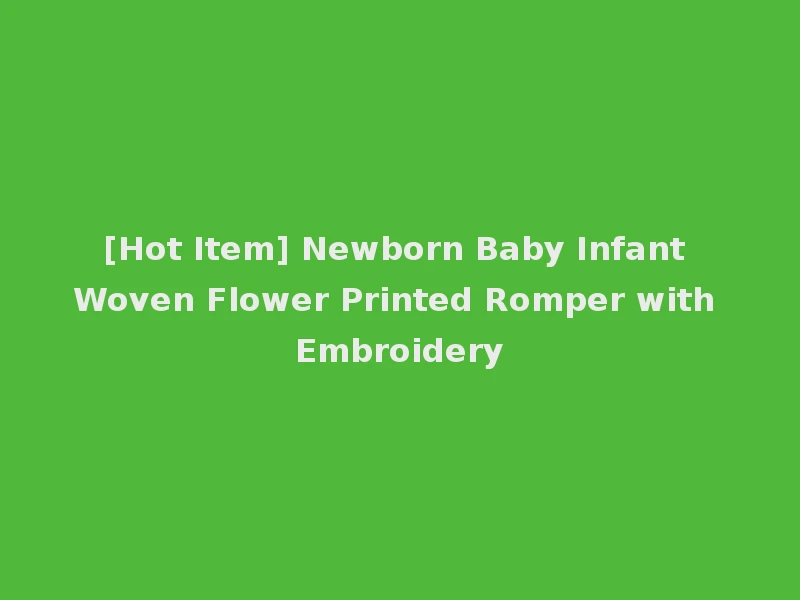 [Hot Item] Newborn Baby Infant Woven Flower Printed Romper with Embroidery