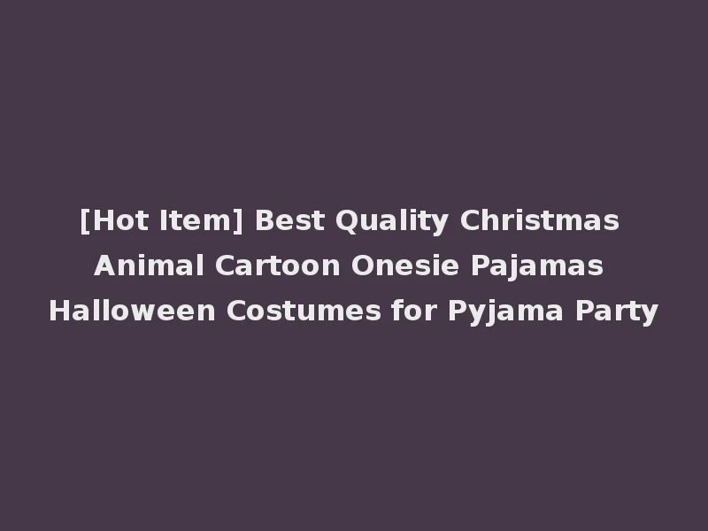 [Hot Item] Best Quality Christmas Animal Cartoon Onesie Pajamas Halloween Costumes for Pyjama Party