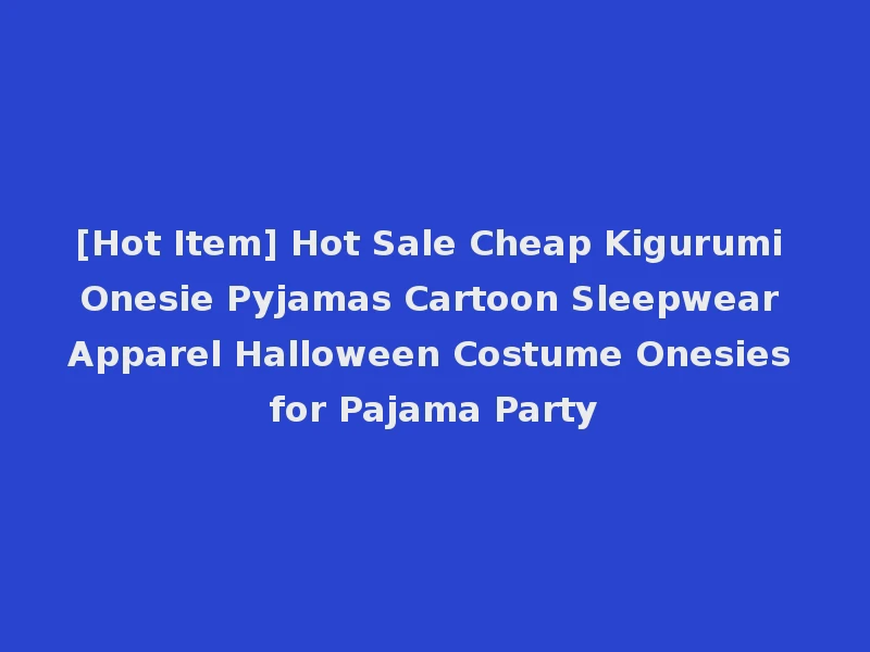 [Hot Item] Hot Sale Cheap Kigurumi Onesie Pyjamas Cartoon Sleepwear Apparel Halloween Costume Onesies for Pajama Party