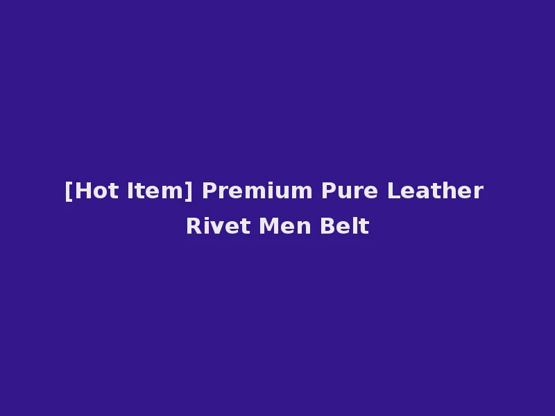 [Hot Item] Premium Pure Leather Rivet Men Belt