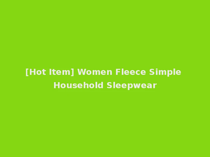 [Hot Item] Women Fleece Simple Household Sleepwear