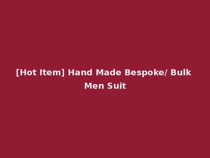 [Hot Item] Hand Made Bespoke/ Bulk Men Suit
