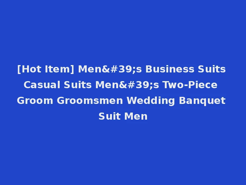 [Hot Item] Men's Business Suits Casual Suits Men's Two-Piece Groom Groomsmen Wedding Banquet Suit Men