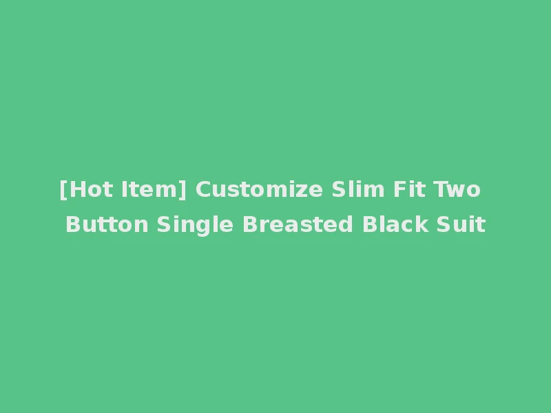 [Hot Item] Customize Slim Fit Two Button Single Breasted Black Suit