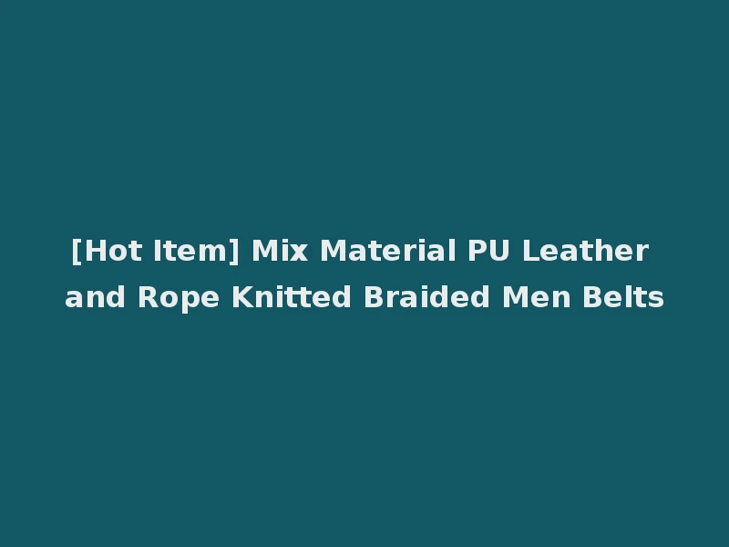 [Hot Item] Mix Material PU Leather and Rope Knitted Braided Men Belts
