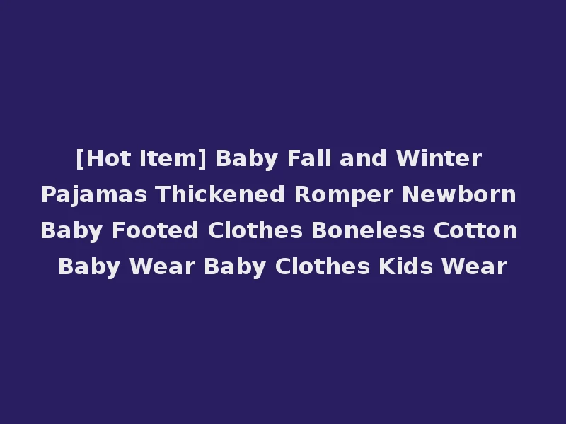 [Hot Item] Baby Fall and Winter Pajamas Thickened Romper Newborn Baby Footed Clothes Boneless Cotton Baby Wear Baby Clothes Kids Wear