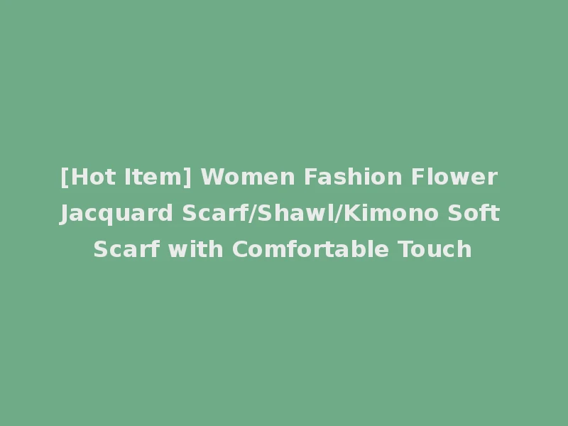 [Hot Item] Women Fashion Flower Jacquard Scarf/Shawl/Kimono Soft Scarf with Comfortable Touch