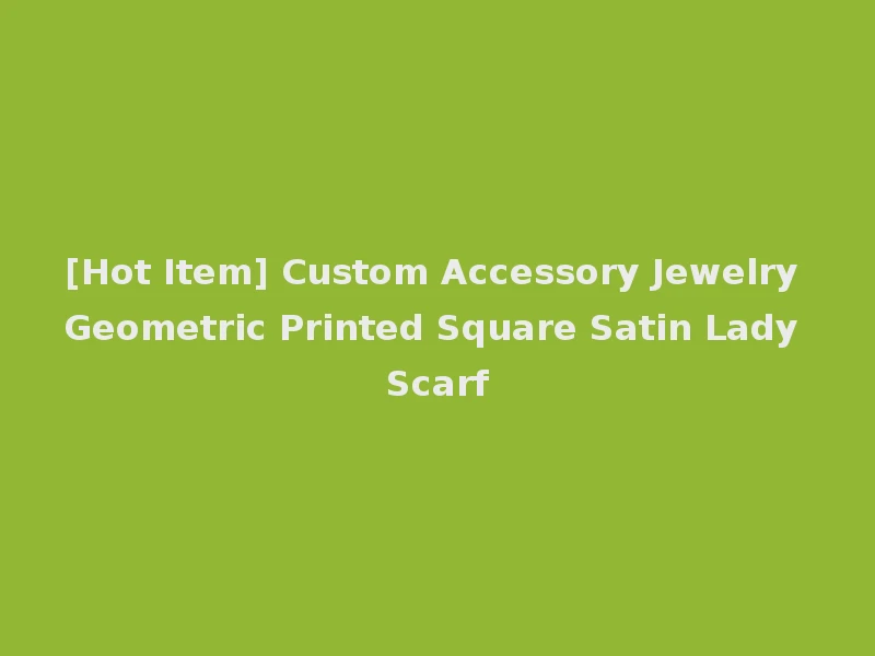 [Hot Item] Custom Accessory Jewelry Geometric Printed Square Satin Lady Scarf