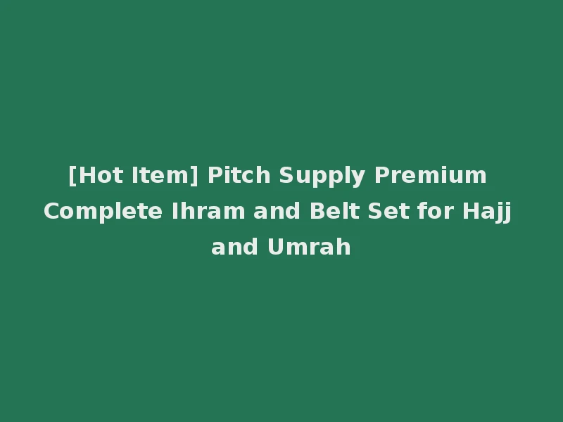 [Hot Item] Pitch Supply Premium Complete Ihram and Belt Set for Hajj and Umrah