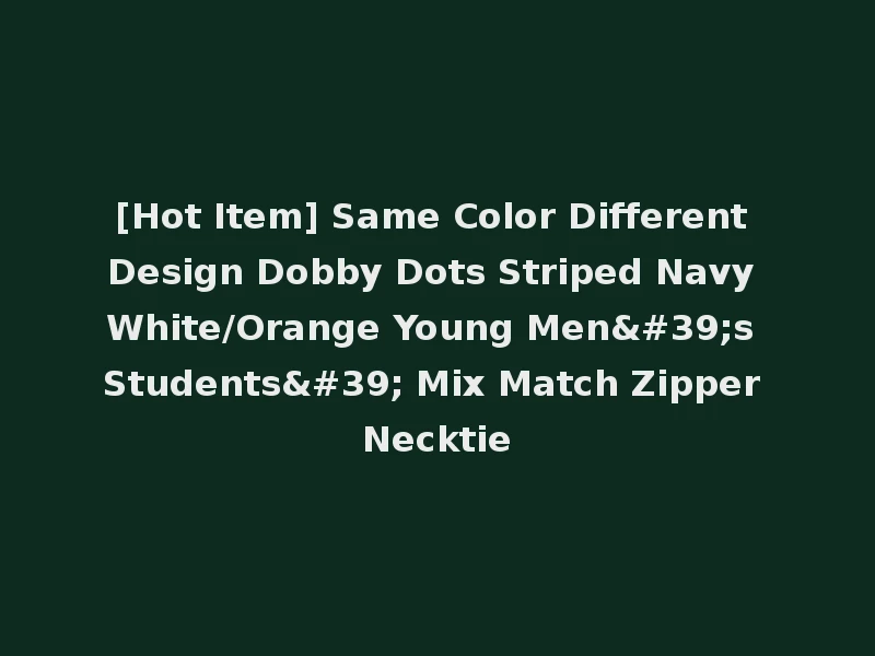 [Hot Item] Same Color Different Design Dobby Dots Striped Navy White/Orange Young Men's Students' Mix Match Zipper Necktie