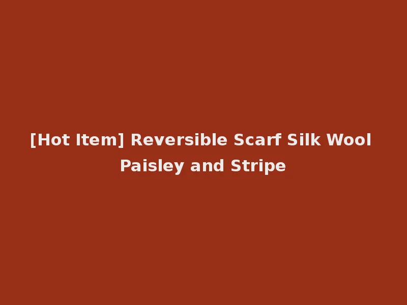 [Hot Item] Reversible Scarf Silk Wool Paisley and Stripe