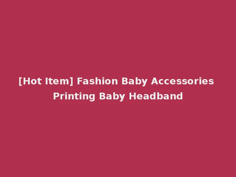 [Hot Item] Fashion Baby Accessories Printing Baby Headband