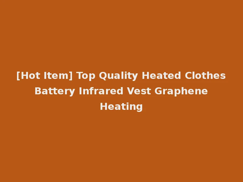 [Hot Item] Top Quality Heated Clothes Battery Infrared Vest Graphene Heating