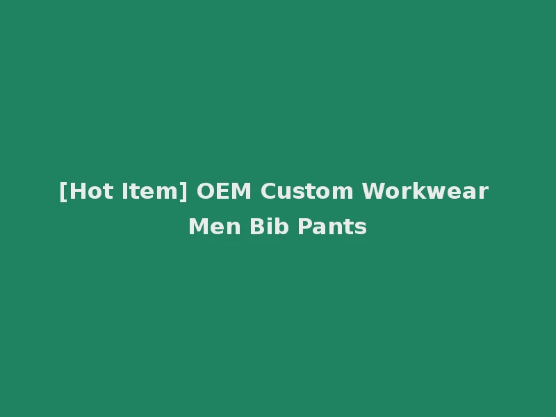 [Hot Item] OEM Custom Workwear Men Bib Pants