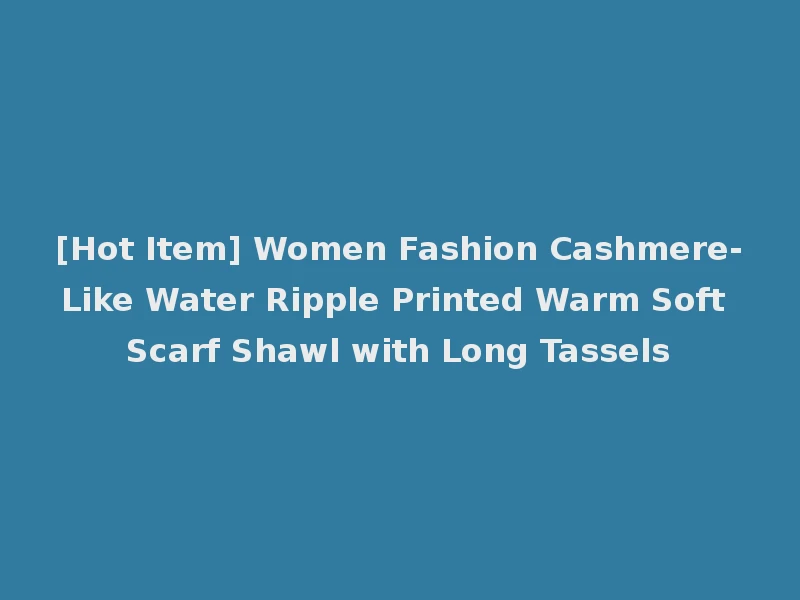 [Hot Item] Women Fashion Cashmere-Like Water Ripple Printed Warm Soft Scarf Shawl with Long Tassels