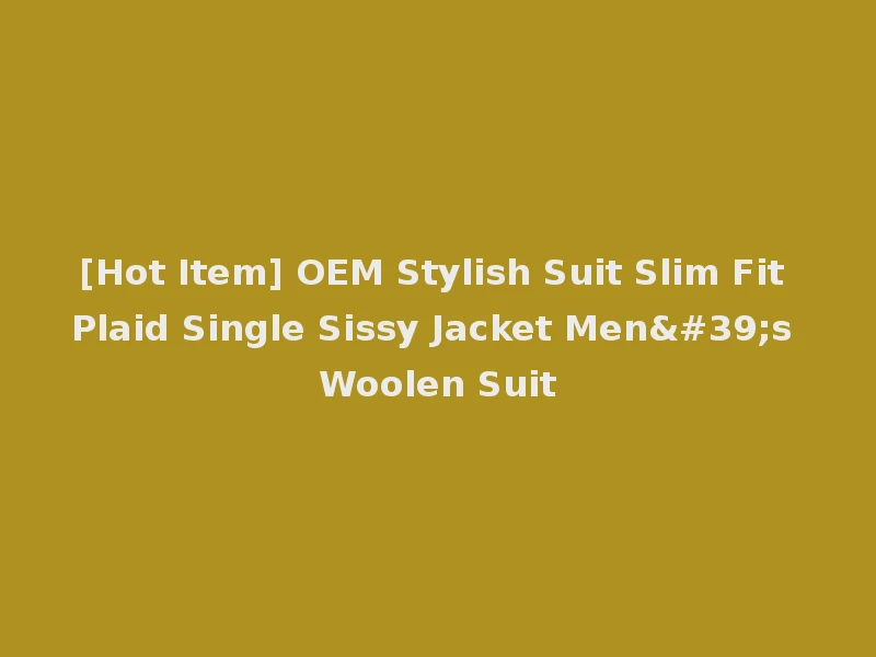 [Hot Item] OEM Stylish Suit Slim Fit Plaid Single Sissy Jacket Men's Woolen Suit