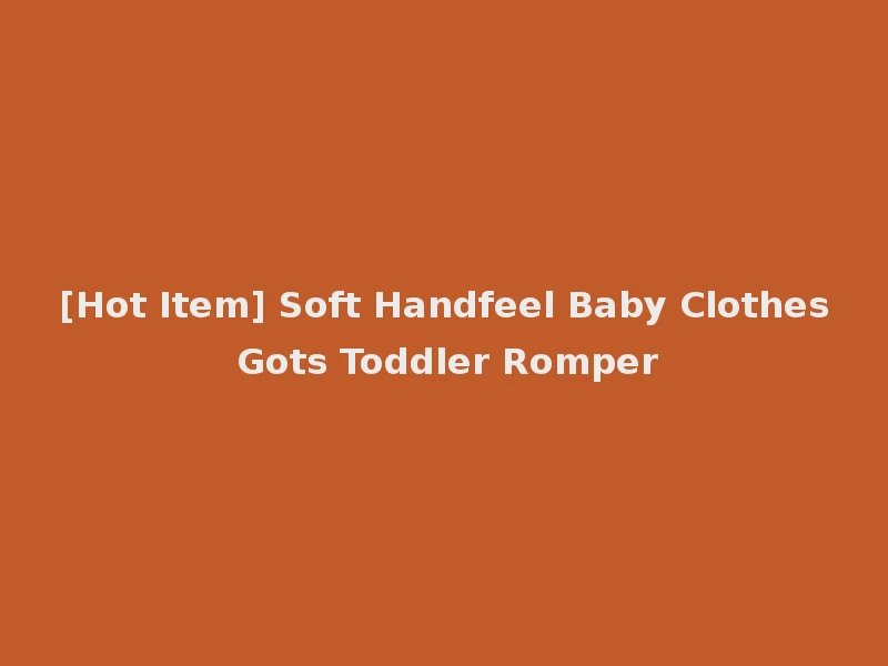 [Hot Item] Soft Handfeel Baby Clothes Gots Toddler Romper