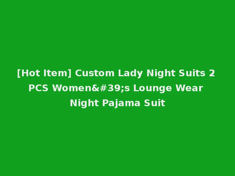 [Hot Item] Custom Lady Night Suits 2 PCS Women's Lounge Wear Night Pajama Suit